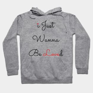 I Just Wanna Be Loved Hoodie